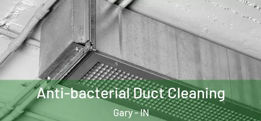 Anti-bacterial Duct Cleaning Gary - IN