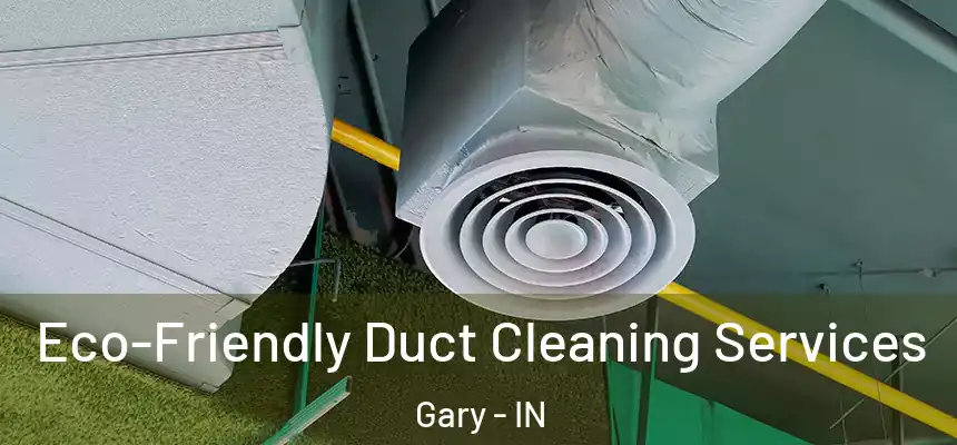 Eco-Friendly Duct Cleaning Services Gary - IN