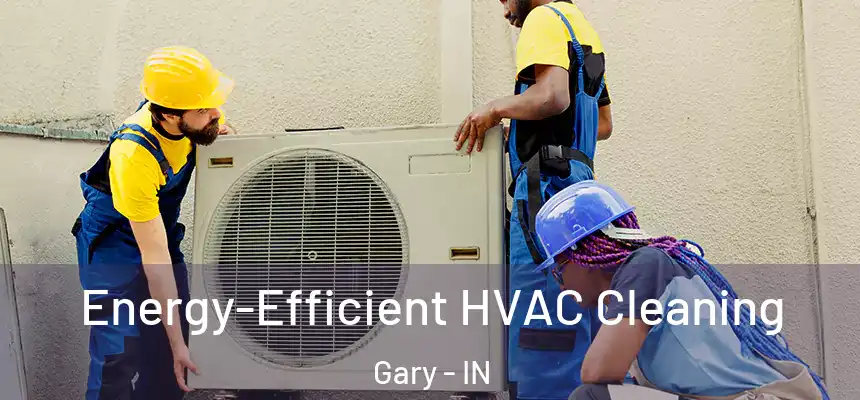 Energy-Efficient HVAC Cleaning Gary - IN