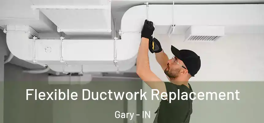 Flexible Ductwork Replacement Gary - IN