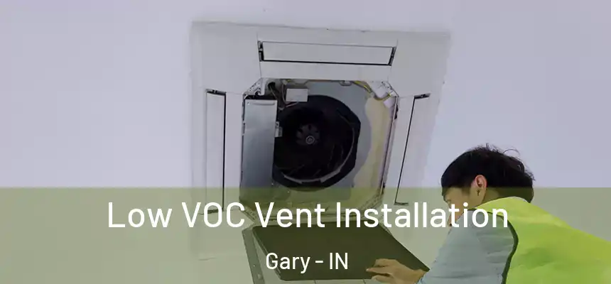 Low VOC Vent Installation Gary - IN