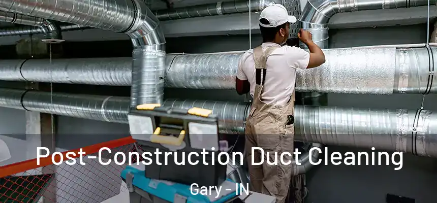 Post-Construction Duct Cleaning Gary - IN