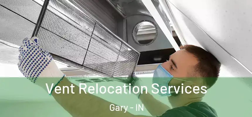 Vent Relocation Services Gary - IN