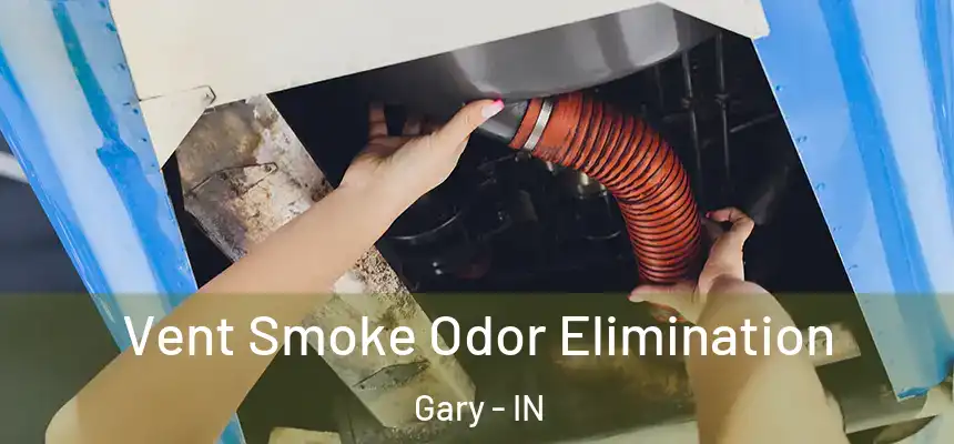 Vent Smoke Odor Elimination Gary - IN